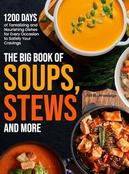 portada The Big Book of Soups, Stews and More: 1200 Days of Tantalizing and Nourishing Dishes for Every Occasion to Satisfy Your Cravings (in English)