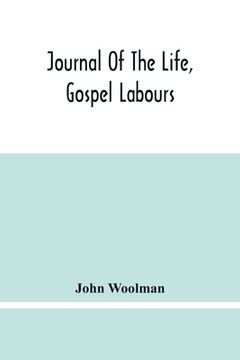 portada Journal Of The Life, Gospel Labours, And Christian Experiences Of That Faithful Minister Of Jesus Christ John Woolman Late Of Mount Holly, In The Prov (en Inglés)