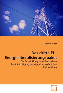 portada Das dritte EU-Energieliberalisierungspaket: Die Entwicklung unter besonderer Berücksichtigung der eigentumsrechtlichen Entflechtung