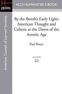portada By the Bomb's Early Light: American Thought and Culture at the Dawn of the Atomic Age