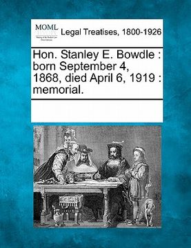 portada hon. stanley e. bowdle: born september 4, 1868, died april 6, 1919: memorial.