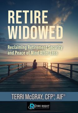 Retire Widowed. Reclaiming Retirement Security and Peace of Mind After Loss (en Inglés)