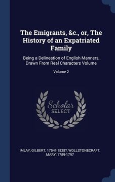portada The Emigrants, &c., or, The History of an Expatriated Family: Being a Delineation of English Manners, Drawn From Real Characters Volume; Volume 2 (in English)