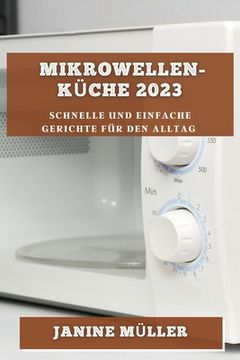 portada Mikrowellen-Küche 2023: Schnelle und Einfache Gerichte für den Alltag (en Alemán)