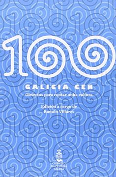 portada 100 Galicia: cen obxectos para contar unha cultura : [catálogo da exposición organizada polo Consello da Cultura Galega]