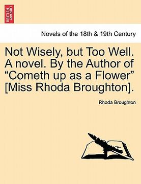 portada not wisely, but too well. a novel. by the author of "cometh up as a flower" [miss rhoda broughton].