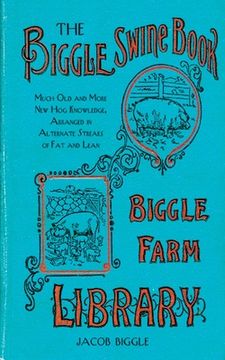 portada The Biggle Swine Book: Much Old and More New Hog Knowledge, Arranged in Alternate Streaks of Fat and Lean (en Inglés)