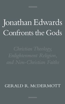portada Jonathan Edwards Confronts the Gods: Christian Theology, Enlightenment Religion, and Non-Christian Faiths (Religion in America) (en Inglés)