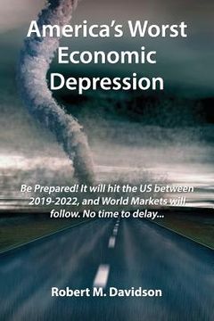 portada America's Worst Economic Depression: Be Prepared! It Will Hit the Us Between 2019-2022, and World Markets Will Follow. No Time to Delay... (en Inglés)