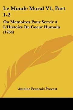portada le monde moral v1, part 1-2: ou memoires pour servir a l'histoire du coeur humain (1764) (in English)