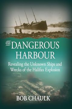 portada The Dangerous Harbour: Revealing the Unknown Ships and Wrecks of the Halifax Explosion (in English)