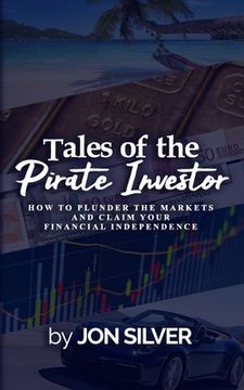 portada Tales of the Pirate Investor: How to plunder the markets and claim your Financial Freedom (en Inglés)