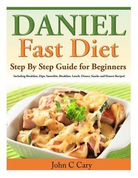 portada Daniel Fast Diet: Step By Step Guide for Beginners Including Breakfast, Dips, Smoothie, Breakfast, Lunch, Dinner, Snacks and Dessert Rec