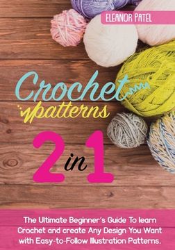 portada Crochet Patterns: The Ultimate Beginner's Guide To learn Crochet and create Any Design You Want with Easy-to-Follow Illustration Pattern (en Inglés)