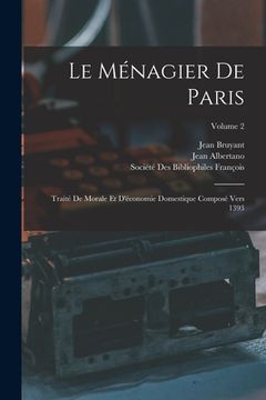 portada Le Ménagier De Paris: Traité De Morale Et D'économie Domestique Composé Vers 1393; Volume 2 (en Francés)