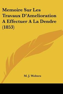 portada Memoire Sur Les Travaux D'Amelioration A Effectuer A La Dendre (1853) (en Francés)
