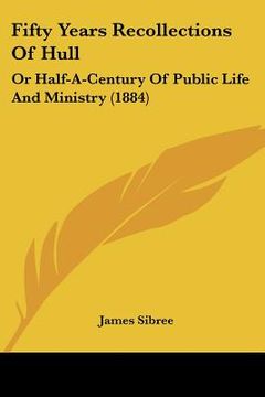 portada fifty years recollections of hull: or half-a-century of public life and ministry (1884) (en Inglés)