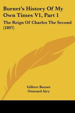 portada burnet's history of my own times v1, part 1: the reign of charles the second (1897) (in English)