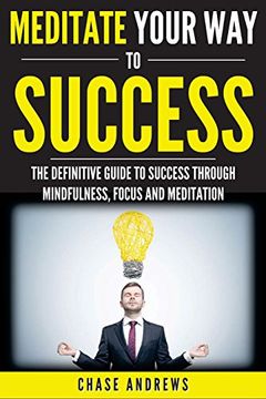 portada Meditate Your Way to Success: The Definitive Guide to Mindfulness, Focus and Meditation: How Meditation is an Integral Part of Success and Why You 3 (Your Path to Success: A Five Part Series)
