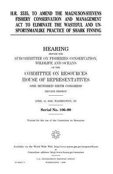 portada H.R. 3535, to amend the Magnuson-Stevens Fishery Conservation and Management Act to eliminate the wasteful and unsportsmanlike practice of shark finni