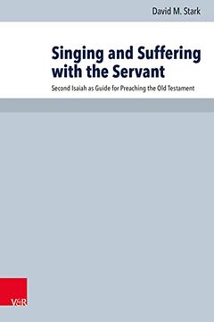 portada Singing and Suffering with the Servant: Second Isaiah as Guide for Preaching the Old Testament (en Inglés)