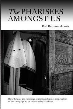 portada The Pharisees Amongst Us: How the anti-gay campaign unmasks the religious perpetrators of the campaign to be modern-day Pharisees (en Inglés)