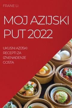 portada Moj Azijski Put 2022: Ukusni Azijski Recepti Za IznenaĐenje Gosta (in Croacia)