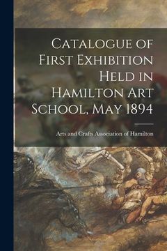portada Catalogue of First Exhibition Held in Hamilton Art School, May 1894 [microform] (en Inglés)