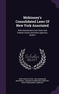 portada Mckinney's Consolidated Laws Of New York Annotated: With Annotations From State And Federal Courts And State Agencies, Book 9