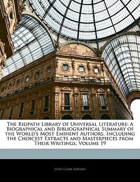 portada the ridpath library of universal literature: a biographical and bibliographical summary of the world's most eminent authors, including the choicest ex (in English)