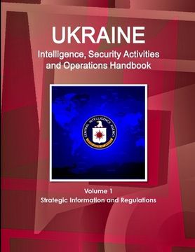 portada Ukraine Intelligence, Security Activities and Operations Handbook Volume 1 Strategic Information and Regulations (in English)