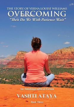 portada The Story of Verna Louise Williams, OVERCOMING: "Then Do We With Patience Wait" Book Three
