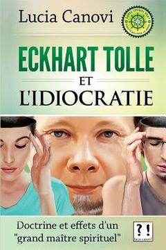 portada Eckhart Tolle et l'idiocratie: Doctrine et effets d'un "grand maître spirituel" (en Francés)