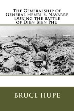 portada The Generalship of General Henri E. Navarre During the Battle of Dien Bien Phu (en Inglés)