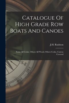 portada Catalogue Of High Grade Row Boats And Canoes: Some All Cedar, Others All Wood, Others Cedar, Canvas Covered (in English)