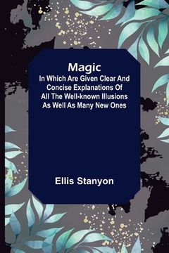 portada Magic; In which are given clear and concise explanations of all the well-known illusions as well as many new ones. (en Inglés)