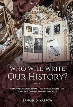 portada Who Will Write our History? Emanuel Ringelblum, the Warsaw Ghetto, and the Oyneg Shabes Archive (The Helen and Martin Schwartz Lectures in Jewish Studies) 