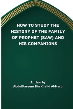 portada How to Study the History of the Family of Prophet (Saw) and his Companions (Ra) (en Inglés)