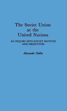 portada The Soviet Union at the United Nations: An Inquiry Into Soviet Motives and Objectives (en Inglés)