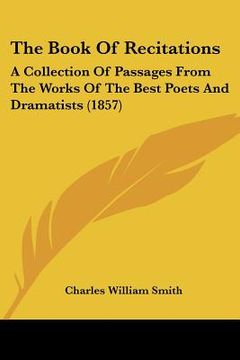 portada the book of recitations: a collection of passages from the works of the best poets and dramatists (1857) (en Inglés)