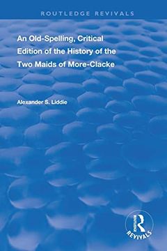 portada An Old-Spelling, Critical Edition of the History of the two Maids of More-Clacke (Routledge Revivals) (en Inglés)