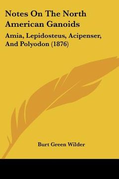 portada notes on the north american ganoids: amia, lepidosteus, acipenser, and polyodon (1876)