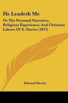 portada he leadeth me: or the personal narrative, religious experience, and christian labors of e. davies (1873) (en Inglés)