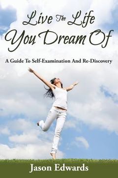 portada Live The Life You Dream Of: A Guide To Self-Examination And Re-Discovery (in English)