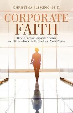 portada Corporate Faith: How to Survive Corporate America and Still Be a Good, Faith-Based, and Moral Person (en Inglés)