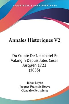 portada Annales Historiques V2: Du Comte De Neuchatel Et Valangin Depuis Jules Cesar Jusqu'en 1722 (1855) (en Francés)