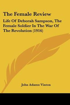 portada the female review: life of deborah sampson, the female soldier in the war of the revolution (1916) (in English)