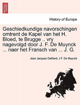 portada Geschiedkundige Navorschingen Omtrent de Kapel Van Het H. Bloed, Te Brugge .. Vry Nagevolgd Door J. F. de Muynck ... Naer Het Fransch Van ... J. G.