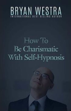 portada How To Be Charismatic With Self-Hypnosis (en Inglés)