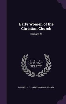 portada Early Women of the Christian Church: Heroines All (in English)